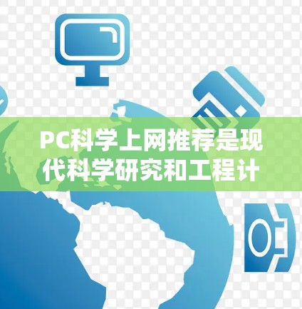 PC科学上网推荐是现代科学研究和工程计算中非常有用的工具，特别是在需要高性能计算、数据分析或模拟时。以下是几个常用的PC科学上网工具推荐