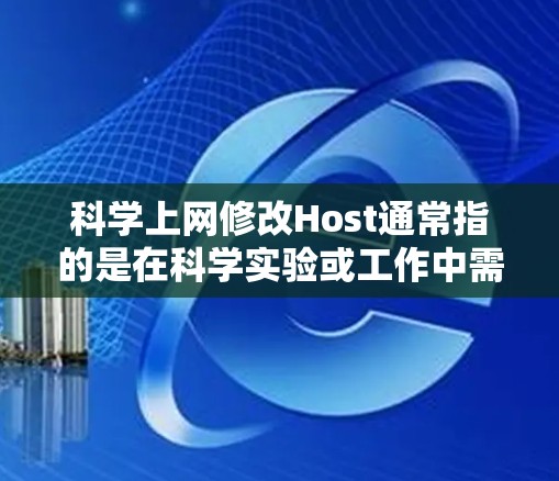 科学上网修改Host通常指的是在科学实验或工作中需要配置网络，特别是修改IP地址（Host Address）以下是几种常用的方法和步骤