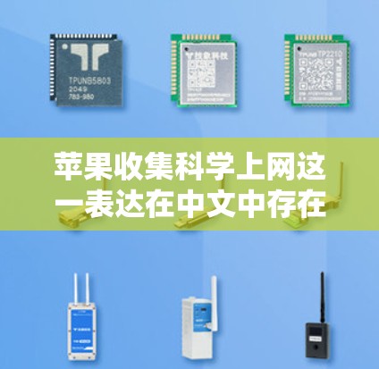 苹果收集科学上网这一表达在中文中存在一定的歧义,需要结合上下文进行合理的解读。以下是对不同可能解释的分析 苹果收集科学上网这一表达在中文中存在一定的歧义,需要结合上下文进行合理的解读。以下是对不同可能解释的分析