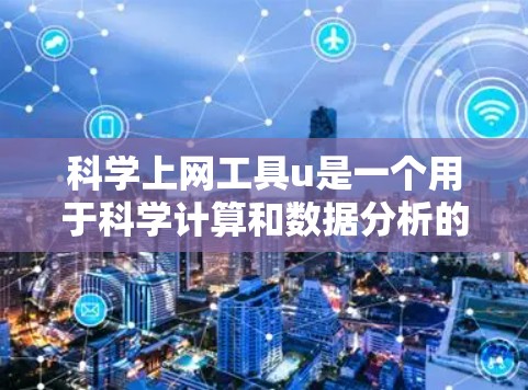 科学上网工具u是一个用于科学计算和数据分析的在线工具，通常需要通过互联网获取和使用。以下是对该工具的详细分析