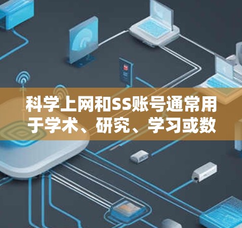 科学上网和SS账号通常用于学术、研究、学习或数据分析等科学领域。以下是一些常见的步骤和建议，帮助你正确设置和使用科学上网账号和SS账号