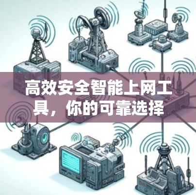 高效安全智能上网工具，你的可靠选择