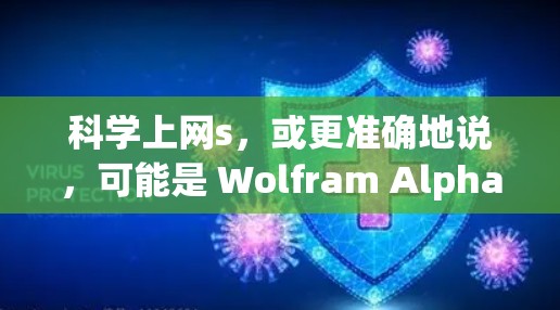 科学上网s，或更准确地说，可能是 Wolfram Alpha 的简称，这是一种强大的科学计算和数学知识搜索引擎。以下是关于科学上网s的详细分析