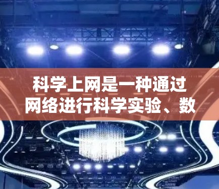 科学上网是一种通过网络进行科学实验、数据分析、知识学习等目的的上网方式。它帮助用户利用网络资源提升科学素养，解决实际问题，培养创新思维。以下是一步步的科学上网指南