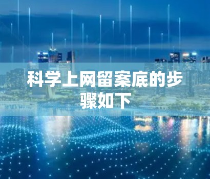 科学上网留案底的步骤如下