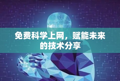 免费科学上网，赋能未来的技术分享