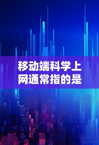移动端科学上网通常指的是在移动设备上实现高效、安全、便捷的网络操作和管理。以下是一些关于移动端科学上网的实用信息和技巧