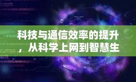 科技与通信效率的提升，从科学上网到智慧生活