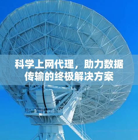科学上网代理，助力数据传输的终极解决方案