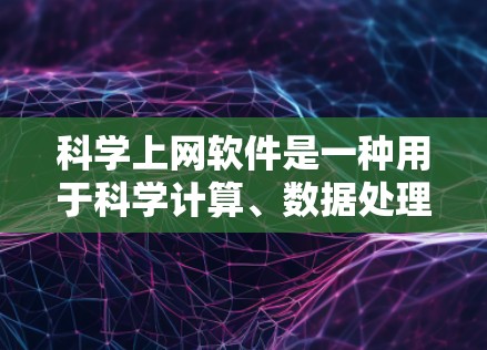 科学上网软件是一种用于科学计算、数据处理和图像编辑的工具。以下是一个有条理的指南，帮助你选择和学习适合的软件