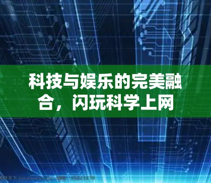科技与娱乐的完美融合，闪玩科学上网