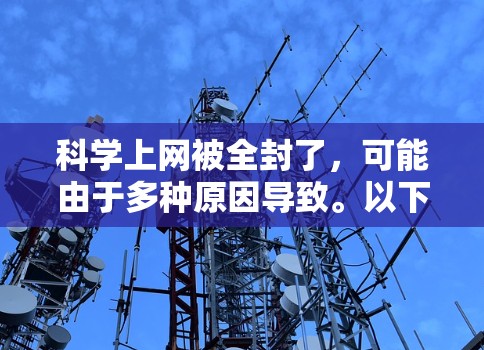 科学上网被全封了，可能由于多种原因导致。以下是修复的具体步骤