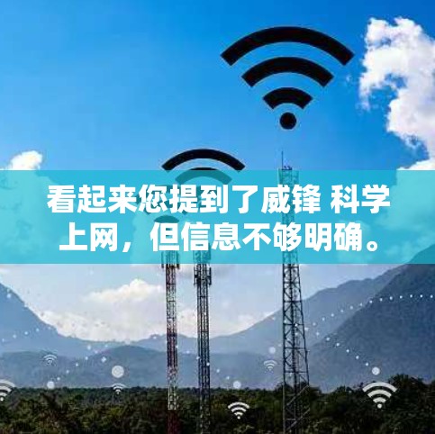 看起来您提到了威锋 科学上网，但信息不够明确。以下是一些可能的解释和建议