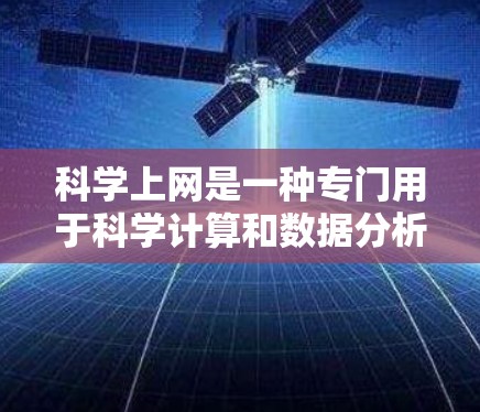 科学上网是一种专门用于科学计算和数据分析的网络设备或服务。以下是购买科学上网的综合指导