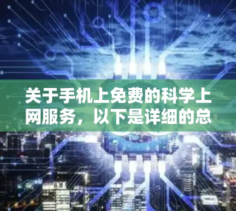 关于手机上免费的科学上网服务，以下是详细的总结