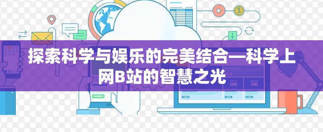探索科学与娱乐的完美结合—科学上网B站的智慧之光