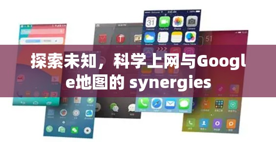 探索未知，科学上网与Google地图的 synergies
