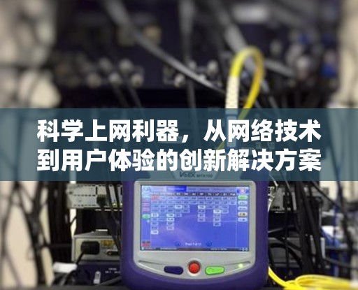科学上网利器，从网络技术到用户体验的创新解决方案
