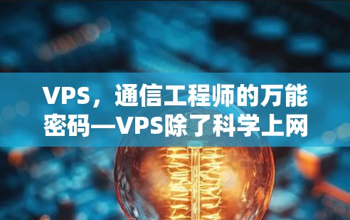 VPS，通信工程师的万能密码—VPS除了科学上网