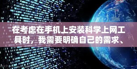 在考虑在手机上安装科学上网工具时，我需要明确自己的需求、技术基础和预算。以下是详细的分析和推荐