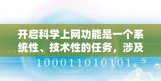 开启科学上网功能是一个系统性、技术性的任务，涉及多个步骤和细节。以下是一个分步骤的指南，帮助您有效地开启科学上网功能