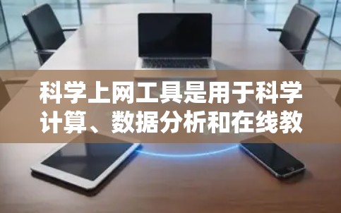 科学上网工具是用于科学计算、数据分析和在线教育的学习和研究工具。以下是几种常用的工具