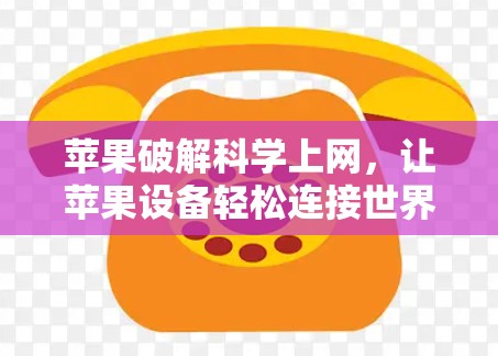 苹果破解科学上网，让苹果设备轻松连接世界