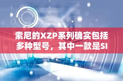 索尼的XZP系列确实包括多种型号，其中一款是SIX科学计算器（SIX Scientific Calculator）它是一种功能强大的科学计算器，适用于工程、物理、化学等领域的计算