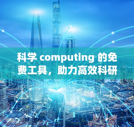 科学 computing 的免费工具，助力高效科研