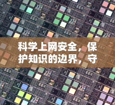 科学上网安全，保护知识的边界，守护科技的未来
