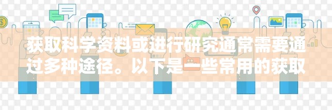 获取科学资料或进行研究通常需要通过多种途径。以下是一些常用的获取科学上网的途径