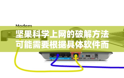 坚果科学上网的破解方法可能需要根据具体软件而定，以下是一些通用的步骤建议
