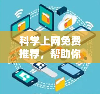 科学上网免费推荐，帮助你轻松进行在线学习和研究