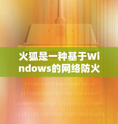 火狐是一种基于Windows的网络防火墙工具，用户在使用它时可能会遇到一些问题或需求。为了更好地管理网络流量，可以考虑使用科学上网插件来提高防火墙的效率和安全性。以下是几种推荐的科学上网插件
