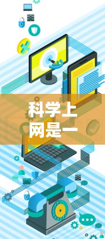 科学上网是一种利用互联网进行科学计算和数据分析的工具，它在多个领域发挥着重要作用。以下是对科学上网的好用性的详细总结
