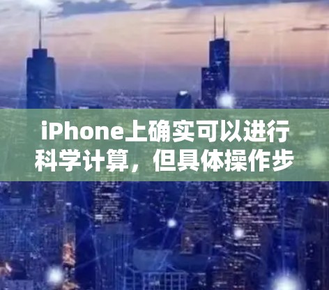 iPhone上确实可以进行科学计算，但具体操作步骤可能因应用和设备而异。以下是一些常见方法和信息