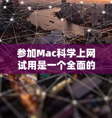 参加Mac科学上网试用是一个全面的测试过程，旨在评估你的电脑性能和安全。以下是对整个流程的详细指南