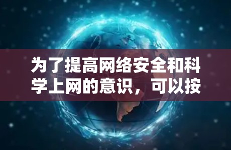 为了提高网络安全和科学上网的意识，可以按照以下步骤进行