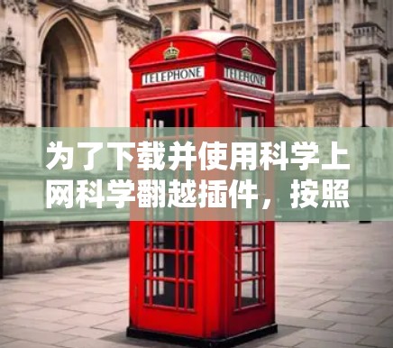 为了下载并使用科学上网科学翻越插件，按照以下步骤操作