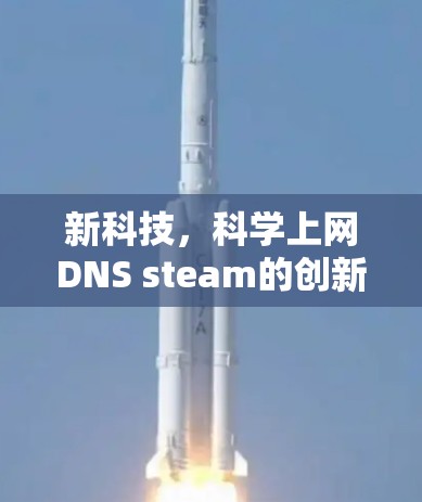 新科技，科学上网DNS steam的创新解决方案