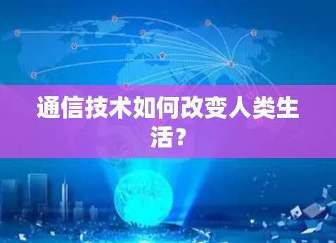 通信技术如何改变人类生活？