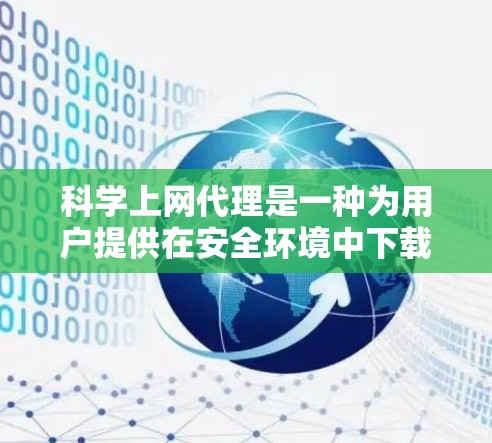 科学上网代理是一种为用户提供在安全环境中下载和使用科学计算工具和资源的软件。以下是关于科学上网代理的详细信息