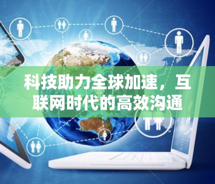 科技助力全球加速，互联网时代的高效沟通