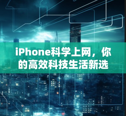 iPhone科学上网，你的高效科技生活新选择