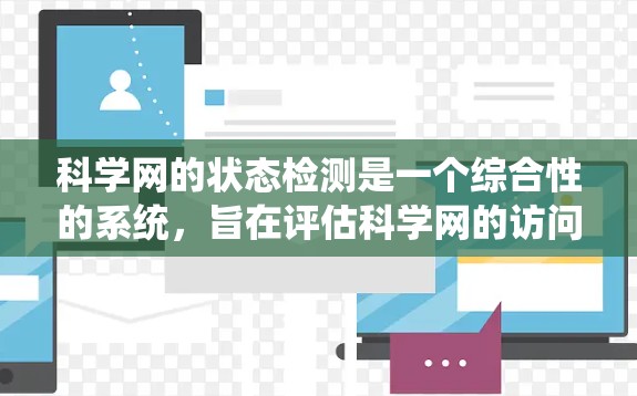 科学网的状态检测是一个综合性的系统，旨在评估科学网的访问情况并优化其性能。以下是对科学网状态检测的详细分析