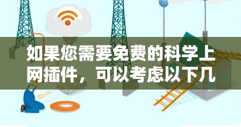 如果您需要免费的科学上网插件，可以考虑以下几种功能丰富的工具，它们通常允许免费访问但可能需要一定的配置或付费使用。以下是几个推荐的插件和工具