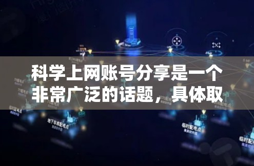科学上网账号分享是一个非常广泛的话题，具体取决于你的需求是什么。如果你指的是寻找一些免费的科学工具或资源，我可以为你提供一些推荐。以下是一些常见的科学上网账号分享，包括工具链接、下载步骤和使用说明