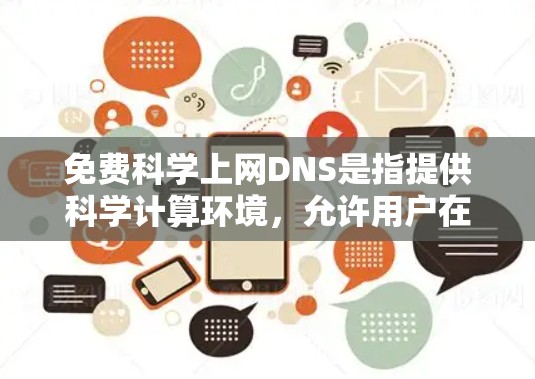 免费科学上网DNS是指提供科学计算环境，允许用户在不付费的情况下使用科学计算工具、服务器或软件包。以下是一些免费科学上网DNS的建议和资源