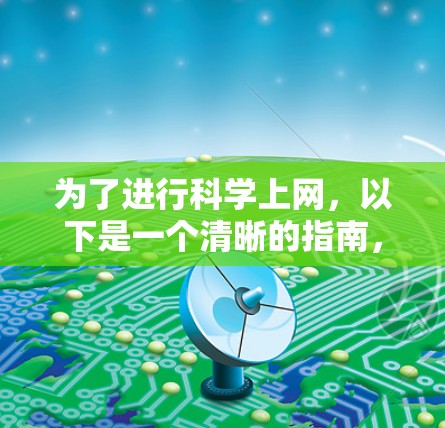 为了进行科学上网，以下是一个清晰的指南，涵盖了从选择工具到优化使用的关键步骤