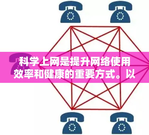 科学上网是提升网络使用效率和健康的重要方式。以下是一些科学上网的建议